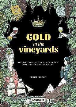 [DOWNLOAD] -  Gold in the Vineyards: Illustrated stories of the world\'s most celebrated vineyards