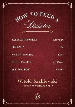 [EPUB] -  How to Feed a Dictator: Saddam Hussein, Idi Amin, Enver Hoxha, Fidel Castro, and Pol Pot Through the Eyes of Their Cooks