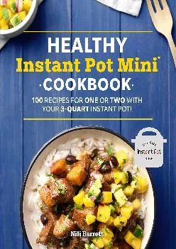 [READ] -  Healthy Instant Pot Mini Cookbook: 100 Recipes for One or Two with your 3-Quart Instant Pot (Healthy Cookbook)