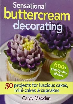 [DOWNLOAD] -  Sensational Buttercream Decorating: 50 Projects for Luscious Cakes, Mini-Cakes