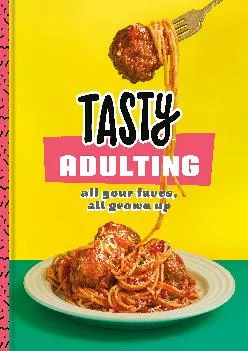 [EPUB] -  Tasty Adulting: All Your Faves, All Grown Up: A Cookbook