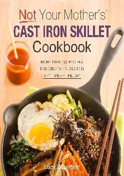 [EPUB] -  Not Your Mother\'s Cast Iron Skillet Cookbook: More Than 150 Recipes for One-Pan Meals for Any Time of the Day