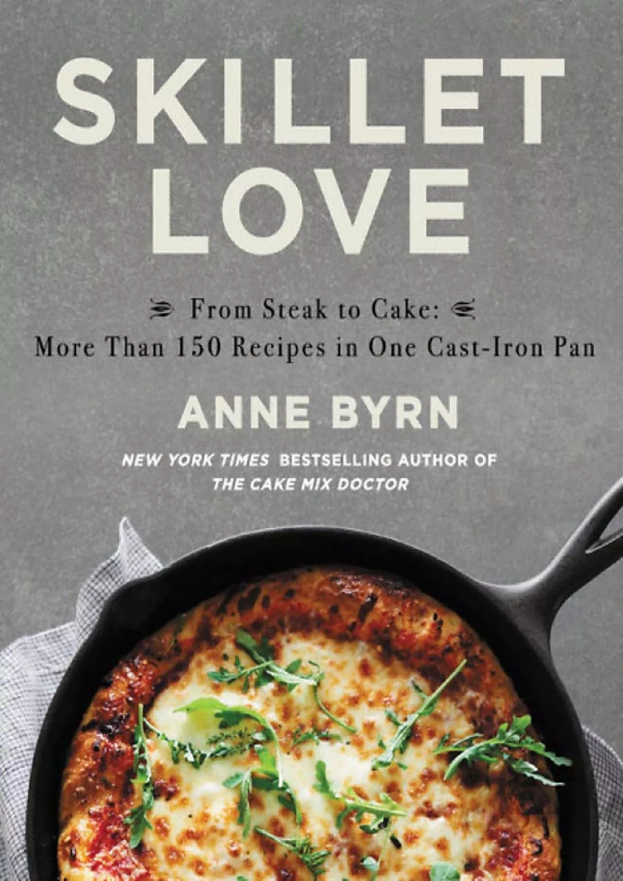 PDF-[EBOOK] - Skillet Love: From Steak to Cake: More Than 150 Recipes in One Cast-Iron Pan