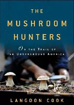 [DOWNLOAD] -  The Mushroom Hunters: On the Trail of an Underground America