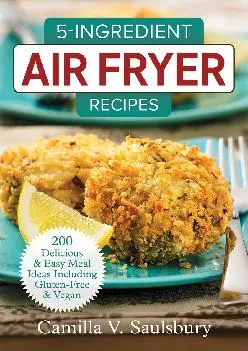 [EBOOK] -  5-Ingredient Air Fryer Recipes: 200 Delicious and Easy Meal Ideas Including Gluten-Free and Vegan