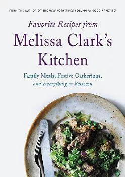 [DOWNLOAD] -  Favorite Recipes from Melissa Clark\'s Kitchen: Family Meals, Festive Gatherings, and Everything In-between