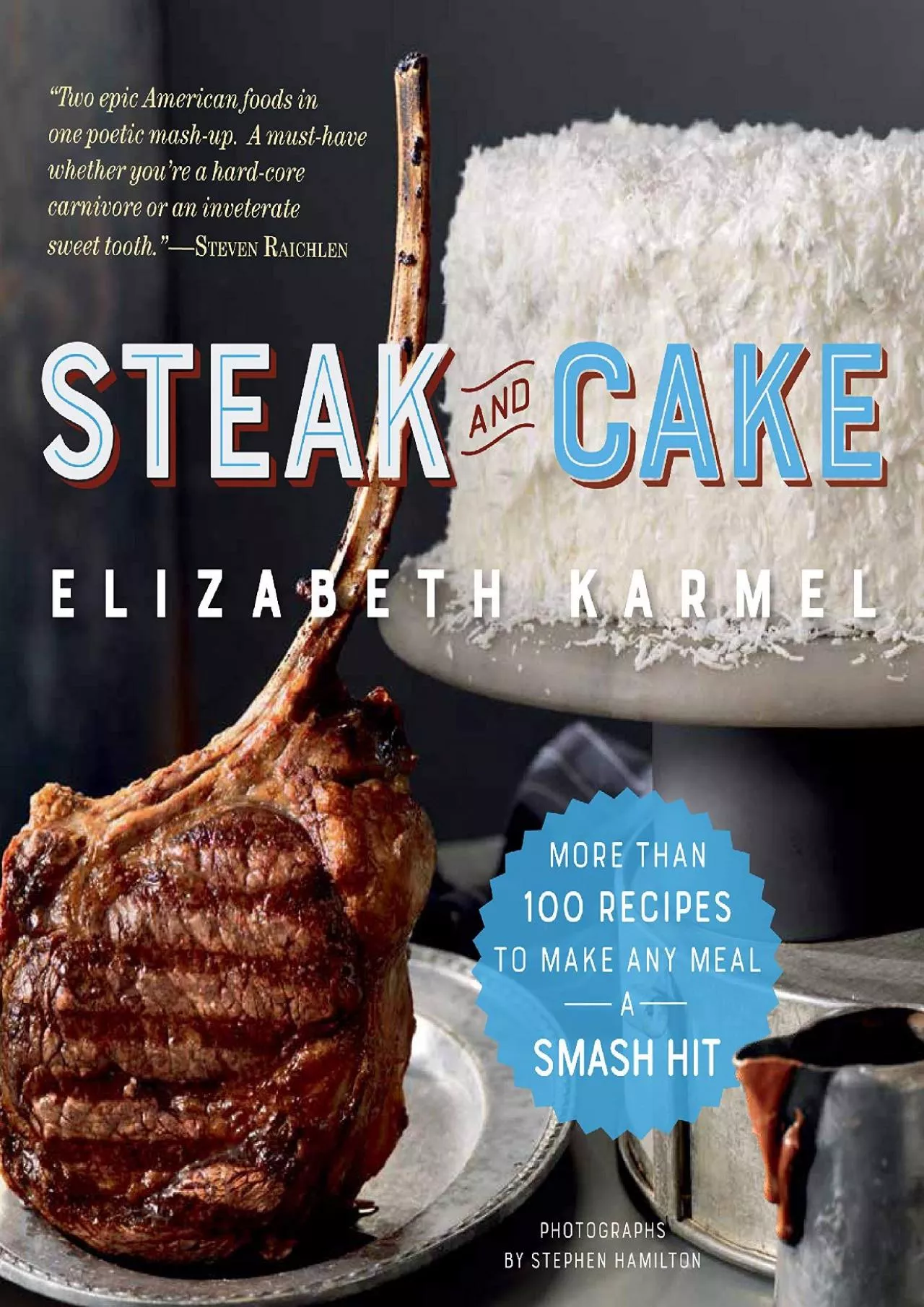 PDF-[EBOOK] - Steak and Cake: More Than 100 Recipes to Make Any Meal a Smash Hit