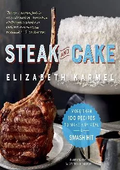 [EBOOK] -  Steak and Cake: More Than 100 Recipes to Make Any Meal a Smash Hit