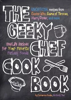 [DOWNLOAD] -  The Geeky Chef Cookbook: Real-Life Recipes for Your Favorite Fantasy Foods