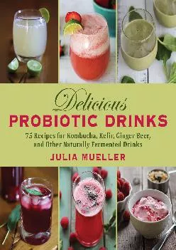 [EBOOK] -  Delicious Probiotic Drinks: 75 Recipes for Kombucha, Kefir, Ginger Beer, and Other Naturally Fermented Drinks