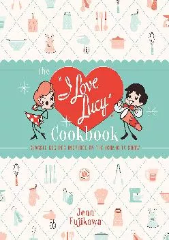 [READ] -  The I Love Lucy Cookbook: Classic Recipes Inspired by the Iconic TV Show