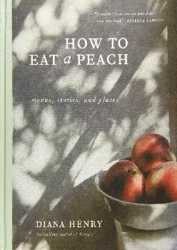 [DOWNLOAD] -  How to Eat a Peach: Menus, Stories and Places