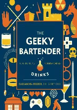 [READ] -  The Geeky Bartender Drinks: Real-Life Recipes for Fantasy Cocktails (Geeky Chef)