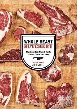 [DOWNLOAD] -  Whole Beast Butchery: The Complete Visual Guide to Beef, Lamb, and Pork