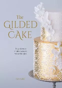 [EPUB] -  The Gilded Cake: The golden rules of cake decorating for metallic cakes