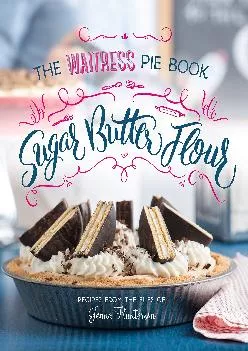 [EBOOK] -  Sugar, Butter, Flour: The Waitress Pie Cookbook