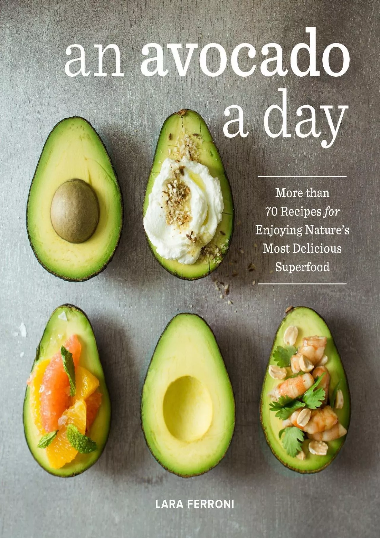 PDF-[DOWNLOAD] - An Avocado a Day: More than 70 Recipes for Enjoying Nature\'s Most Delicious