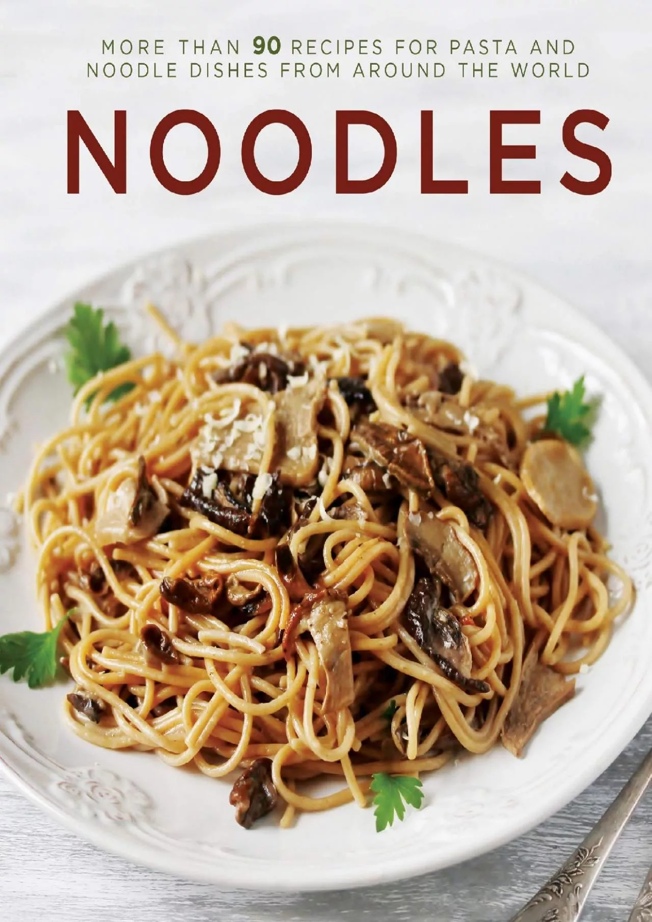 PDF-[DOWNLOAD] - Noodles: More Than 90 Recipes for Pasta and Noodle Dishes from Around the