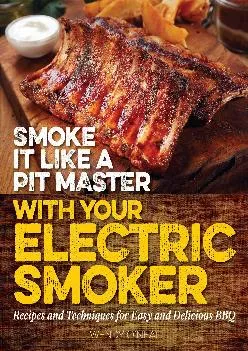 [EBOOK] -  Smoke It Like a Pit Master with Your Electric Smoker: Recipes and Techniques for Easy and Delicious BBQ