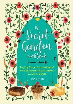 [READ] -  The Secret Garden Cookbook, Newly Revised Edition: Inspiring Recipes from the Magical World of Frances Hodgson Burnett\'s T...