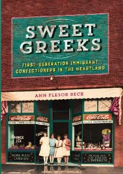 [DOWNLOAD] -  Sweet Greeks: First-Generation Immigrant Confectioners in the Heartland (Heartland Foodways)