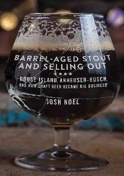 [EBOOK] -  Barrel-Aged Stout and Selling Out: Goose Island, Anheuser-Busch, and How Craft Beer Became Big Business