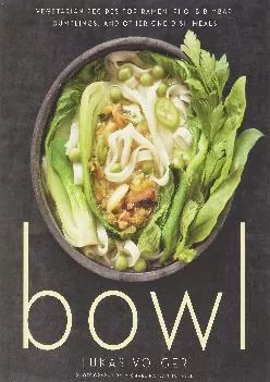 [READ] -  Bowl: Vegetarian Recipes for Ramen, Pho, Bibimbap, Dumplings, and Other One-Dish