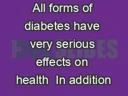 All forms of diabetes have very serious effects on health  In addition