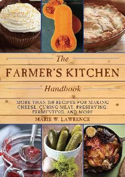 [DOWNLOAD] -  The Farmer\'s Kitchen Handbook: More Than 200 Recipes for Making Cheese, Curing Meat, Preserving, Fermenting, and More (Han...