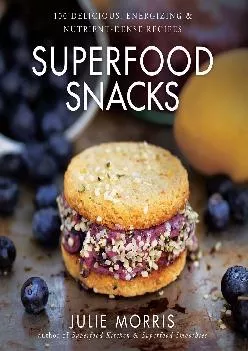 [READ] -  Superfood Snacks: 100 Delicious, Energizing & Nutrient-Dense Recipes (Julie Morris\'s Superfoods)