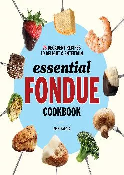 [EPUB] -  Essential Fondue Cookbook: 75 Decadent Recipes to Delight and Entertain