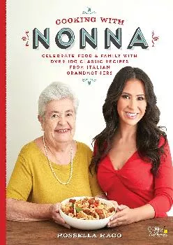 [EBOOK] -  Cooking with Nonna: Celebrate Food & Family With Over 100 Classic Recipes from Italian Grandmothers