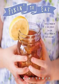 [READ] -  Fixin\' to Eat: Southern Cooking for the Southern at Heart