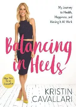 [READ] -  Balancing in Heels: My Journey to Health, Happiness, and Making it all Work