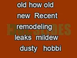 old how old   new  Recent remodeling    leaks  mildew    dusty   hobbi