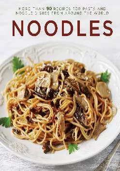 [DOWNLOAD] -  Noodles: More Than 90 Recipes for Pasta and Noodle Dishes from Around the World