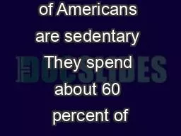 The majority of Americans are sedentary They spend about 60 percent of