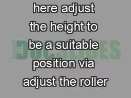 here adjust the height to be a suitable position via adjust the roller