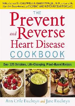 [READ] -  The Prevent and Reverse Heart Disease Cookbook: Over 125 Delicious, Life-Changing, Plant-Based Recipes