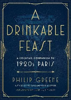 [READ] -  A Drinkable Feast: A Cocktail Companion to 1920s Paris