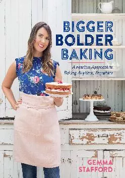 [DOWNLOAD] -  Bigger Bolder Baking: A Fearless Approach to Baking Anytime, Anywhere