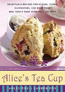 [READ] -  Alice\'s Tea Cup: Delectable Recipes for Scones, Cakes, Sandwiches, and More from New York\'s Most Whimsical Tea Spot