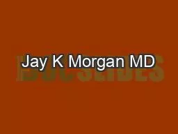 Jay K Morgan MD
