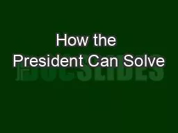 How the President Can Solve