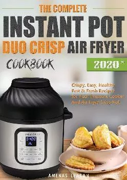 [DOWNLOAD] -  The Complete Instant Pot Duo Crisp Air Fryer Cookbook: Crispy, Easy, Healthy, Fast & Fresh Recipes for Your Pressure Cooke...