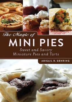 [EPUB] -  The Magic of Mini Pies: Sweet and Savory Miniature Pies and Tarts