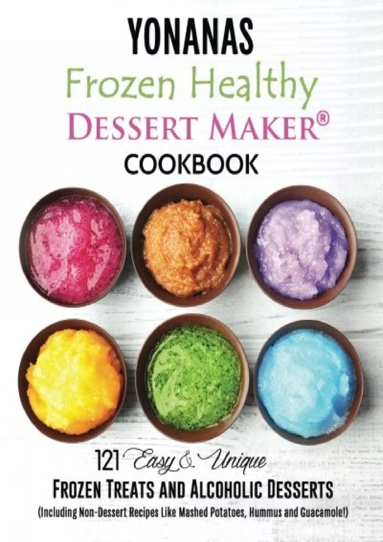 PDF-[EBOOK] - Yonanas: Frozen Healthy Dessert Maker Cookbook (121 Easy Unique Frozen Treats