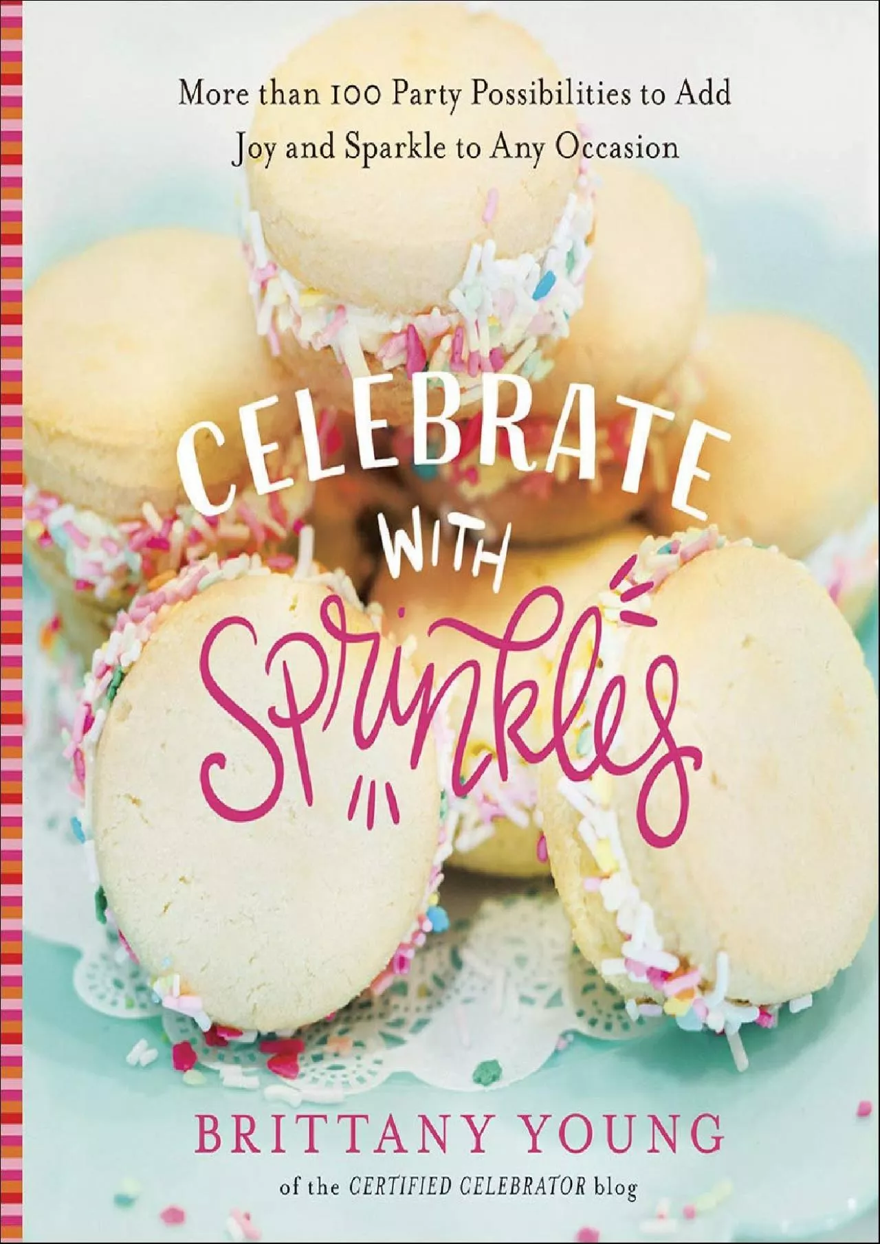 PDF-[EPUB] - Celebrate with Sprinkles: More Than 100 Party Possibilities to Add Joy and Sparkle