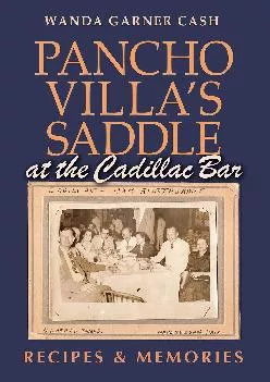 [EBOOK] -  Pancho Villa\'s Saddle at the Cadillac Bar: Recipes and Memories (Tarleton State University Southwestern Studies in the Hum...
