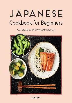 [EBOOK] -  Japanese Cookbook for Beginners: Classic and Modern Recipes Made Easy